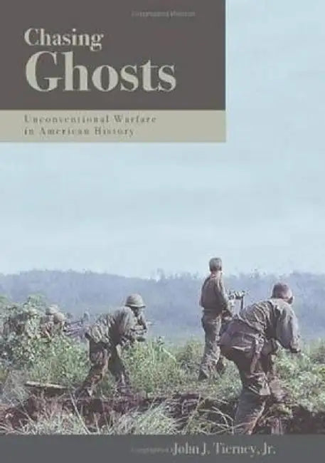 Chasing Ghosts: Unconventional Warfare in American History by Jr. John J. Tierney