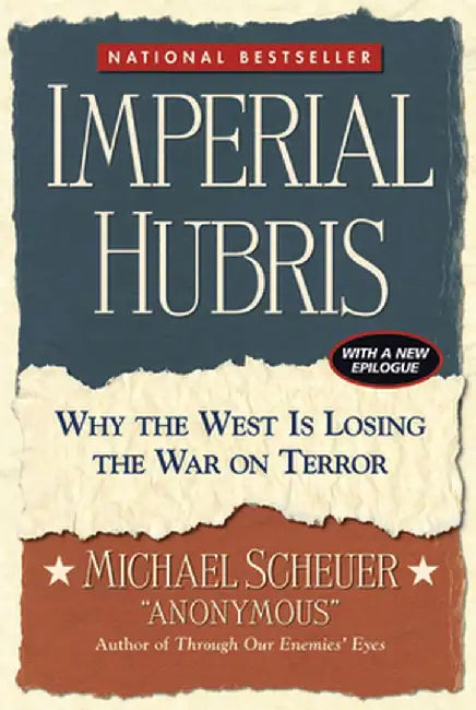 Imperial Hubris: Why the West Is Losing the War on Terror by Michael Scheuer