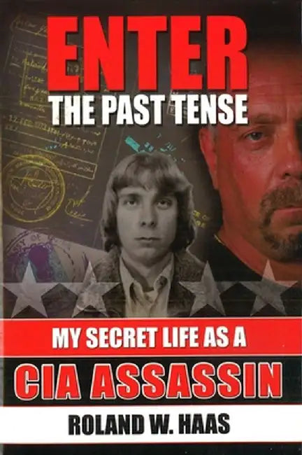 Enter the Past Tense: My Secret Life as a CIA Assassin by Roland W. Haas