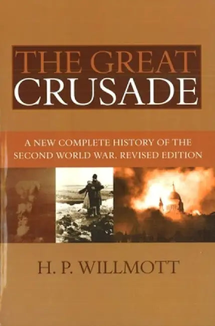 The Great Crusade: A New Complete History of the Second World War by H. P. Willmott