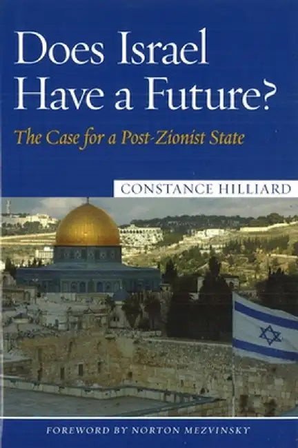 Does Israel Have a Future?: The Case for a Post-Zionist State by Constance Hilliard