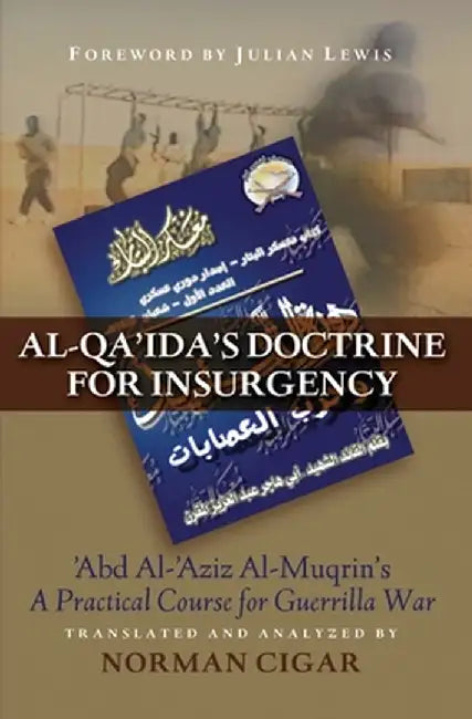 Al-Qaida's Doctrine for Insurgency: Abd Al-Aziz Al-Muqrin's "A Practical Course for Guerrilla War" by Norman Cigar