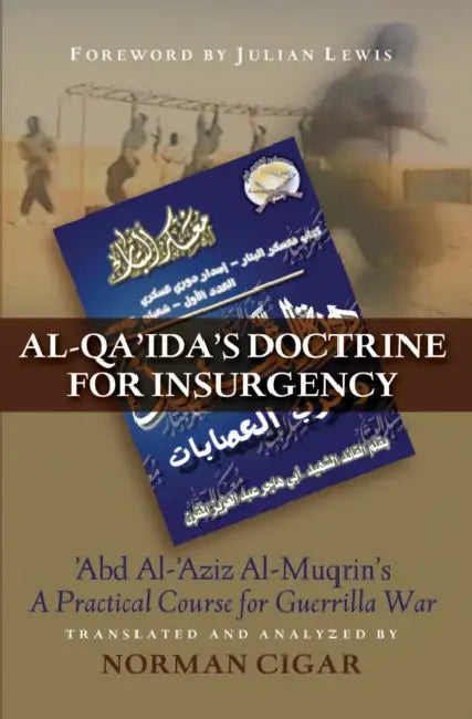 Al-Qa'ida's Doctrine for Insurgency: Abd Al-Aziz Al-Muqrin's a Practical Course for Guerrilla War by Norman Cigar, Julian Lewis