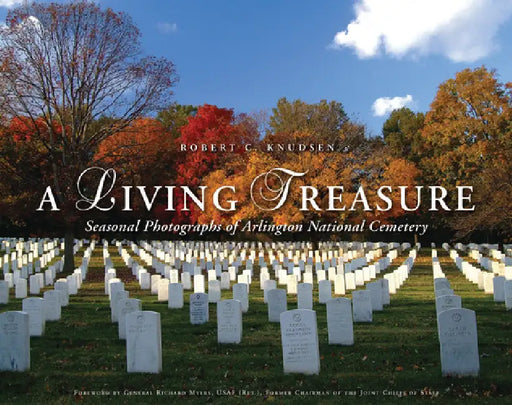 A Living Treasure: Seasonal Photographs of Arlington National Cemetery by Robert C. Knudsen