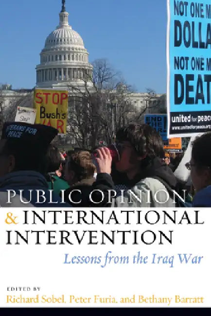 Public Opinion and International Intervention: Lessons from the Iraq War by Richard Sobel, Peter Furia, Bethany Barratt