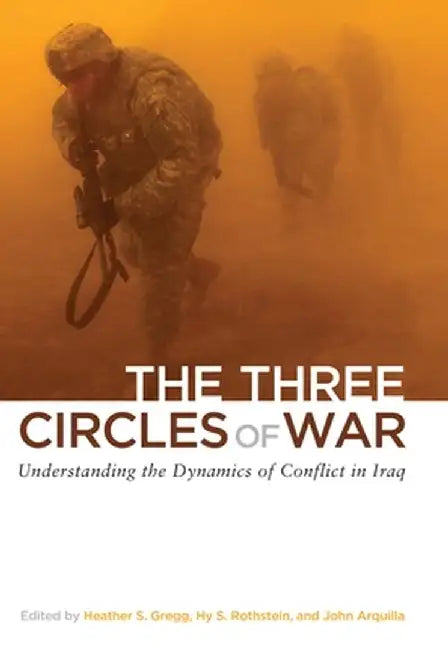 The Three Circles of War: Understanding the Dynamics of Conflict in Iraq by Heather Gregg
