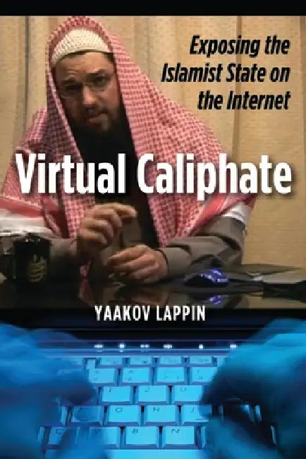Virtual Caliphate: Exposing the Islamist State on the Internet by Yaakov Lappin