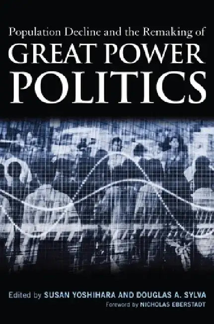Population Decline and the Remaking of Great Power Politics by Susan Yoshihara