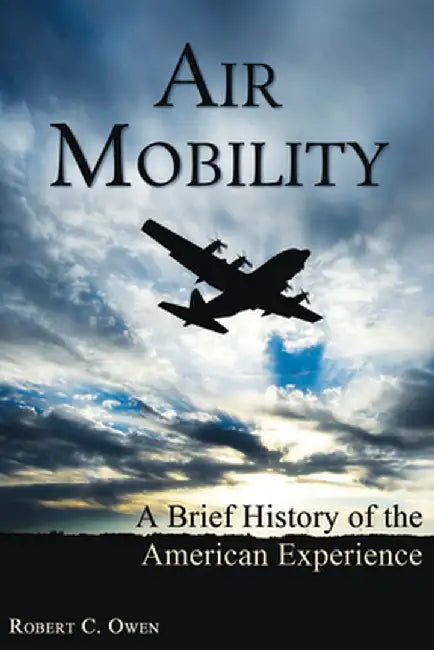 Air Mobility: A Brief History of the American Experience by Robert C. Owen