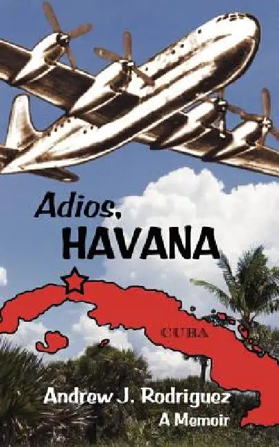 Adios, Havana: A Memoir by Andrew J. Rodriguez
