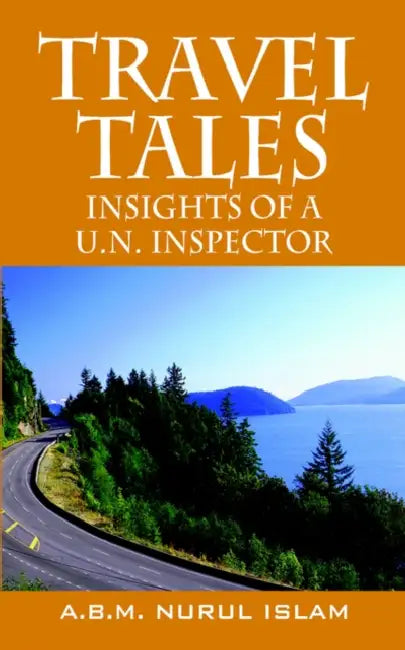 Travel Tales: Insights of a UN Inspector by A. B. M. Nurul Islam