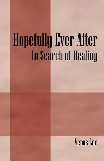 Hopefully Ever After: In Search of Healing by Venus Lee