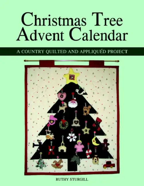 Christmas Tree Advent Calendar: A Country Quilted and Appliquéd Project by Ruthy Sturgill