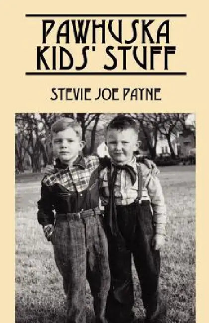 Pawhuska Kids' Stuff: Memories of Pawhuska and Friends by Stevie Joe Payne