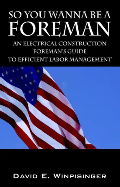 So You Wanna Be a Foreman: An Electrical Construction Foreman's Guide to Efficient Labor Management by David E. Winpisinger