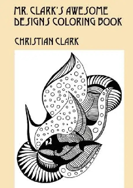 Mr. Clark's Awesome Designs Coloring Book by Christian Clark