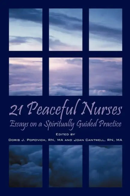 21 Peaceful Nurses: Essays on a Spiritually Guided Practice by Doris J. Popovich Ma, Joan Cantwell Ma