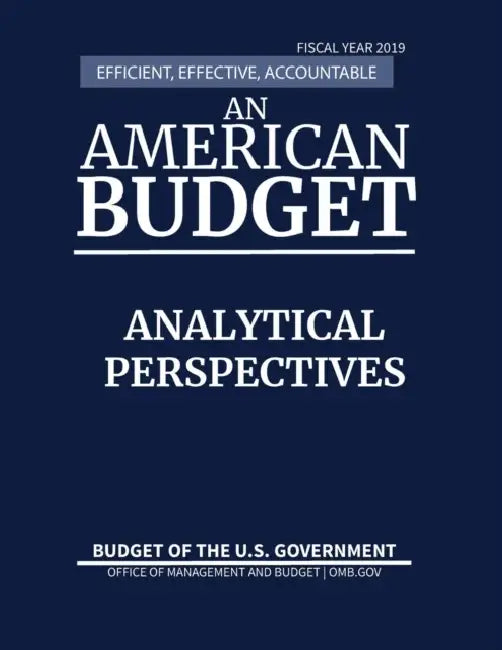 Analytical Perspectives, Budget of the United States, Fiscal Year 2019: Efficient, Effective, Accountable An American Budget by Office of Management and Budget