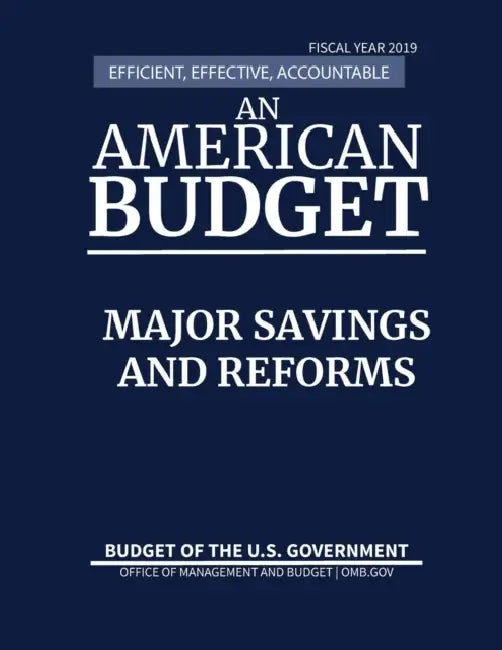 Major Savings and Reforms, Budget of the United States, Fiscal Year 2019: Efficient, Effective, Accountable An American Budget by Office of Management and Budget