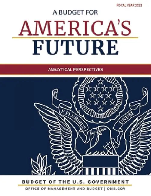 Budget of the United States, Analytical Perspectives, Fiscal Year 2021: A Budget for America's Future by Omb
