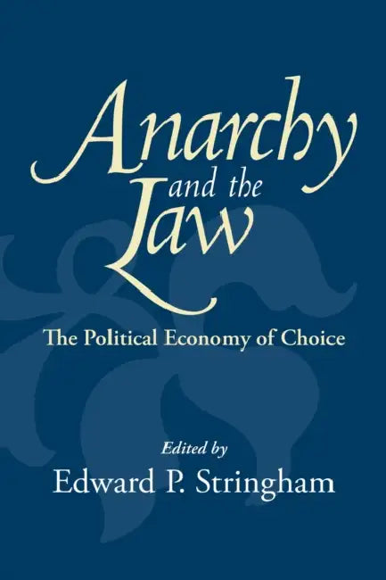 Anarchy and the Law: The Political Economy of Choice by Edward P. Stringham