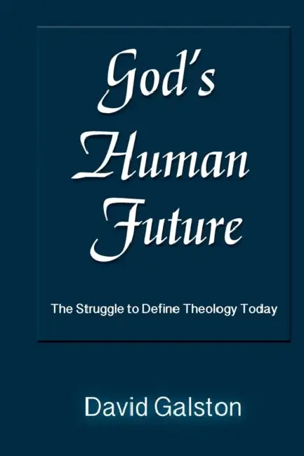 God's Human Future: The Struggle to Define Theology Today by David Galston
