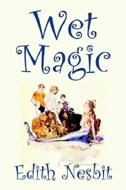 Wet Magic by Edith Nesbit, Fiction, Fantasy & Magic by Edith Nesbit