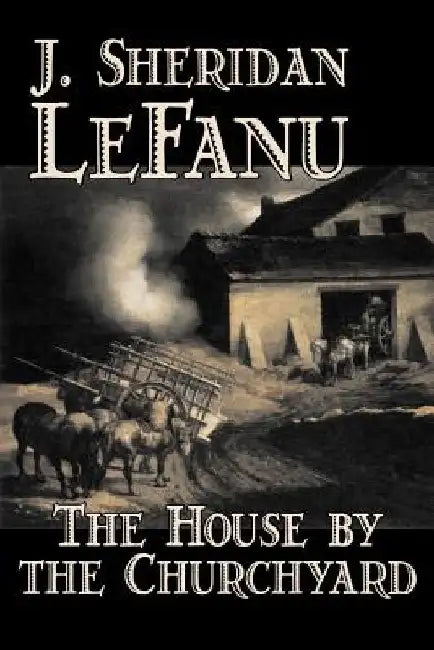 The House by the Churchyard by J. Sheridan LeFanu, Fiction, Classics, Horror, Fantasy by Joseph Sheridan Le Fanu