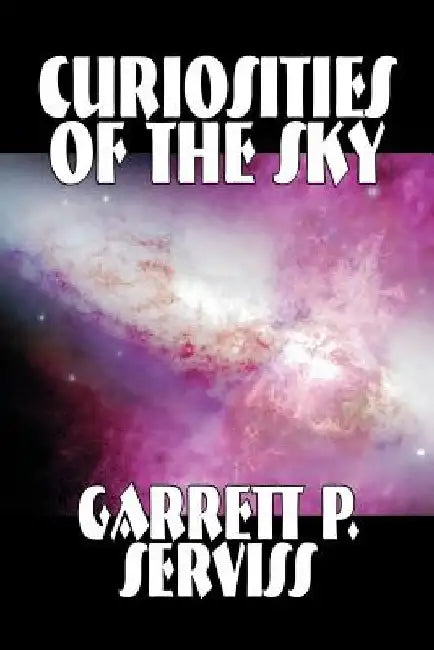 Curiosities of the Sky by Garrett P. Serviss, Science, Astronomy by Garrett P. Serviss