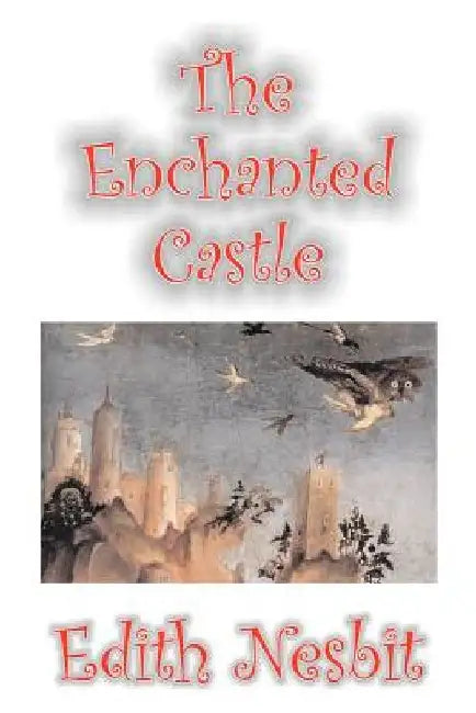 The Enchanted Castle by Edith Nesbit, Fiction, Fantasy & Magic by Edith Nesbit