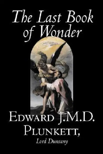 The Last Book of Wonder by Edward J. M. D. Plunkett, Fiction, Classics, Fantasy, Horror by Edward J. M. D. Plunkett