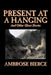 Present at a Hanging and Other Ghost Stories by Ambrose Bierce, Fiction, Ghost, Horror, Short Stories by Ambrose Bierce