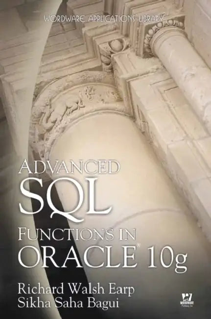 Advanced SQL Functions in Oracle 10g: . by Richard Earp, Sikha Bagui