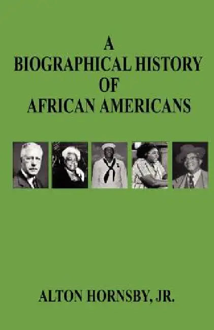 A Biographical History of African Americans by Alton Jr. Hornsby