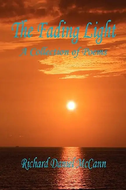 The Fading Light: A Collection of Poems by Richard Daniel McCann