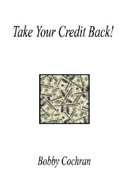 Take Your Credit Back! by Bobby Cochran