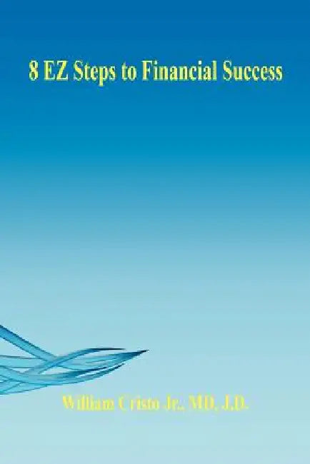 8 EZ Steps to Financial Success by Jr. Cristo William