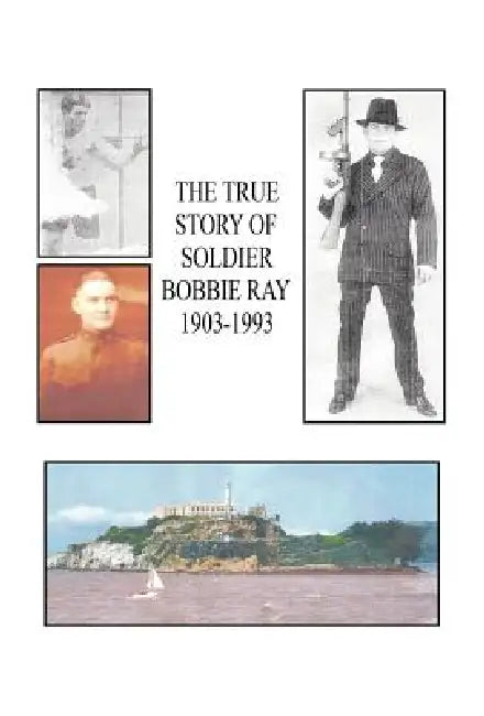 The True Story of Soldier Bobbie Ray by Edward Kahn
