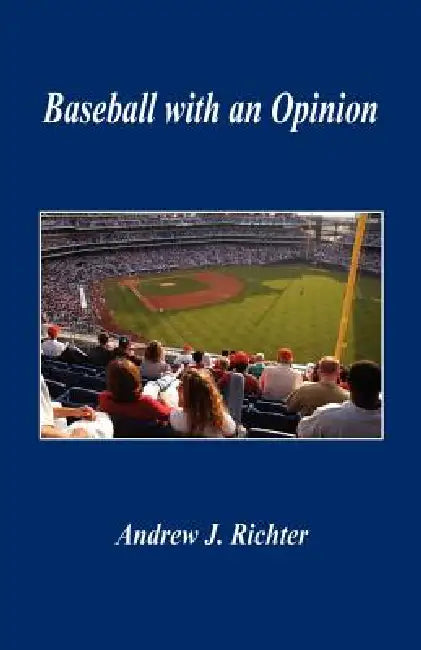 Baseball with an Opinion by Andrew J. Richter