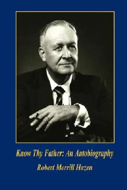 Know Thy Father: An Autobiography by Robert Merrill Hazen