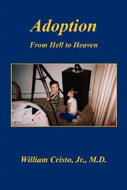 Adoption: From Hell to Heaven by Jr. Cristo William