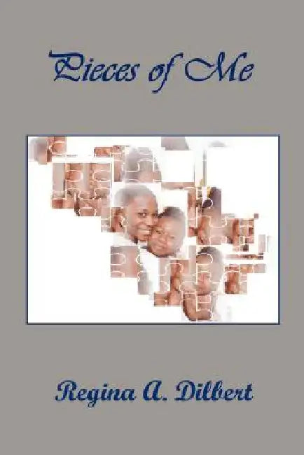 Pieces of Me by Regina A. Dilbert