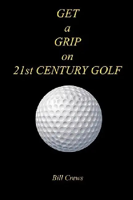 GET a GRIP on 21st CENTURY GOLF by Bill Crews