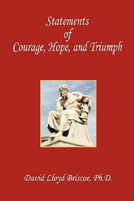 Statements of Courage, Hope, and Triumph by David Lloyd Briscoe