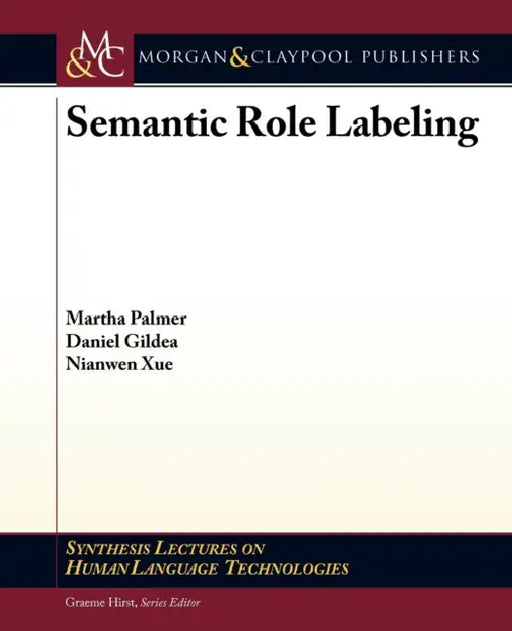 Semantic Role Labeling by Martha Palmer, Daniel Gildea, Nianwen Xue