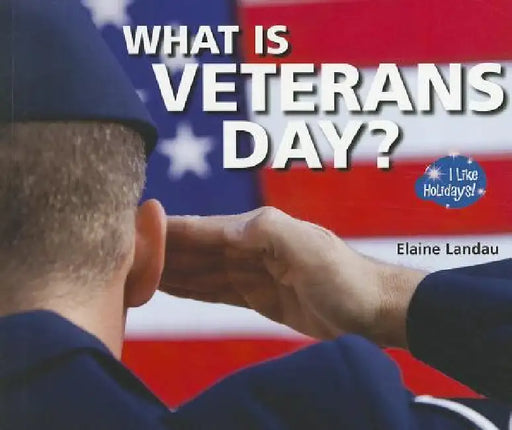 What Is Veterans Day? by Elaine Landau