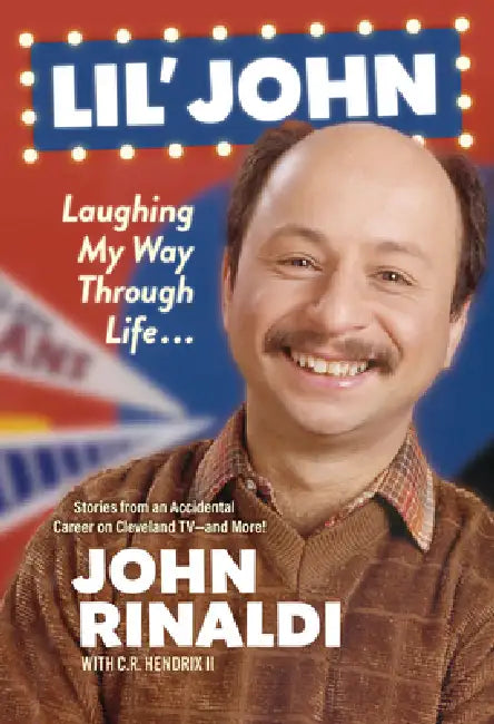 Lil' John: Laughing My Way Through Life: Stories from an Accidental Career on Cleveland Tv--And More! by John Rinaldi