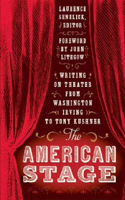 The American Stage: Writing on Theater from Washington Irving to Tony Kushner (Loa #203) by Senelick, Lawrence