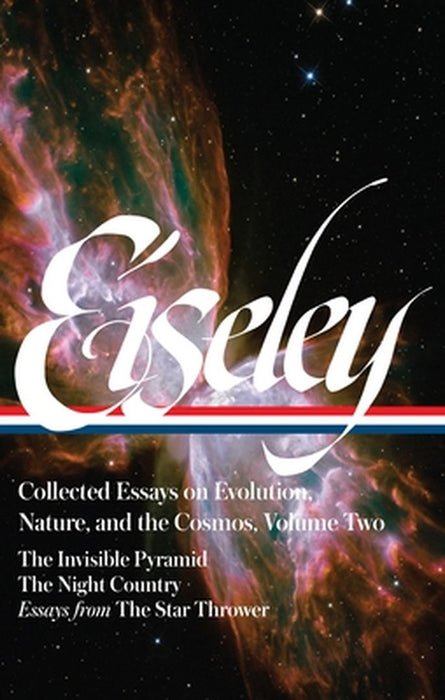 Loren Eiseley: Collected Essays on Evolution, Nature, and the Cosmos, Vol. II: The Invisible Pyramid, the Night Country, Essays from the Star Thrower by Loren Eiseley