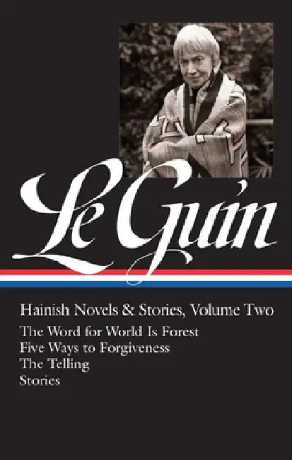 Ursula K. Le Guin: Hainish Novels and Stories, Vol. 2: The Word for World Is Forest / Five Ways to Forgiveness / The Telling / Stories by Ursula K. Le Guin